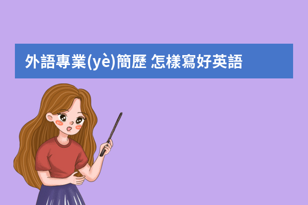 外語專業(yè)簡歷 怎樣寫好英語簡歷？